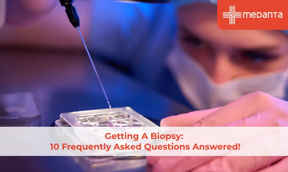 Getting A Biopsy? 10 Frequently Asked Questions Answered!