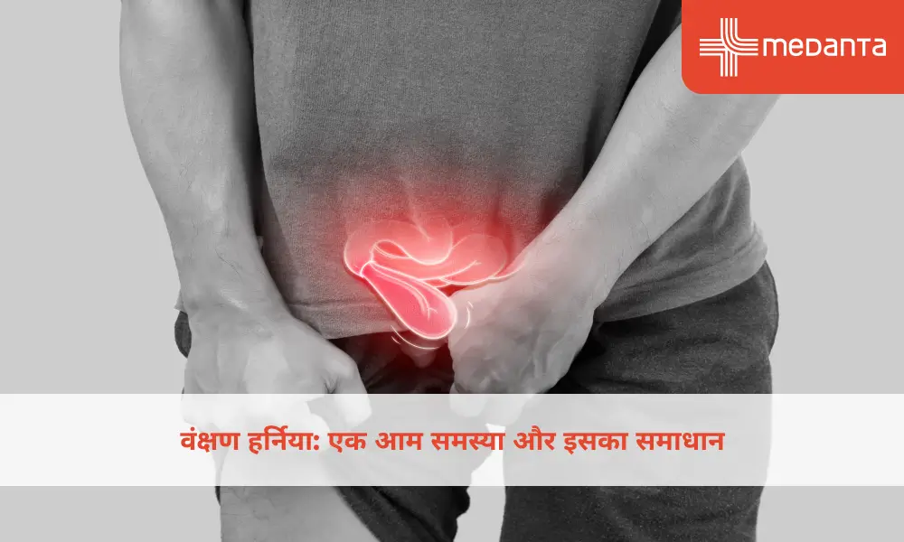 वंक्षण हर्निया: कारण, लक्षण और प्रभावी उपचार के तरीके