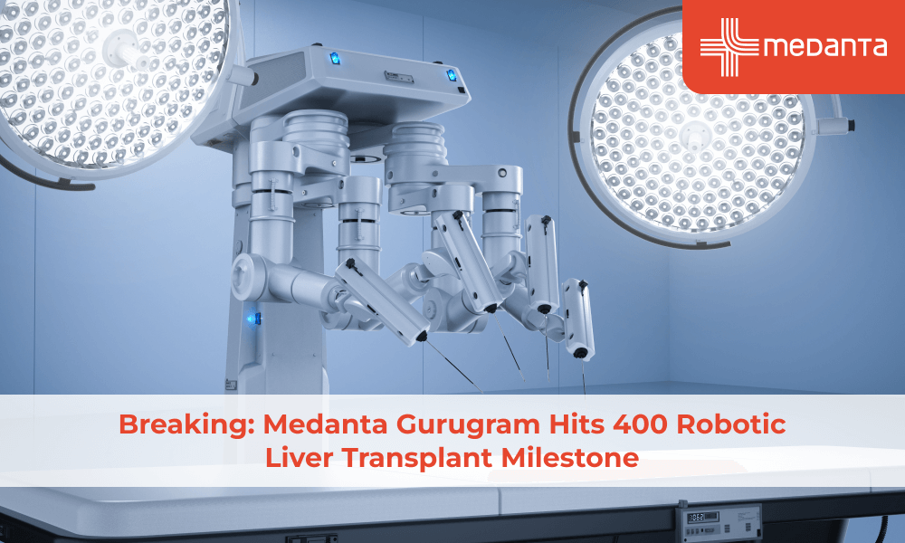Breaking: Medanta Gurugram Hits 400 Robotic Liver Transplant Milestone