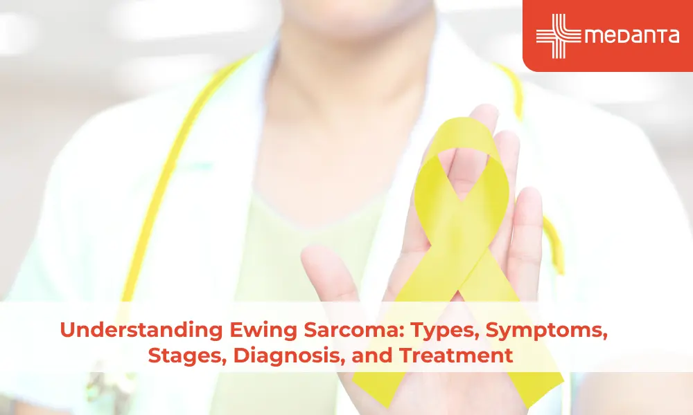 Understanding Ewing Sarcoma: Types, Symptoms, Stages, Diagnosis, and Treatment | Medanta