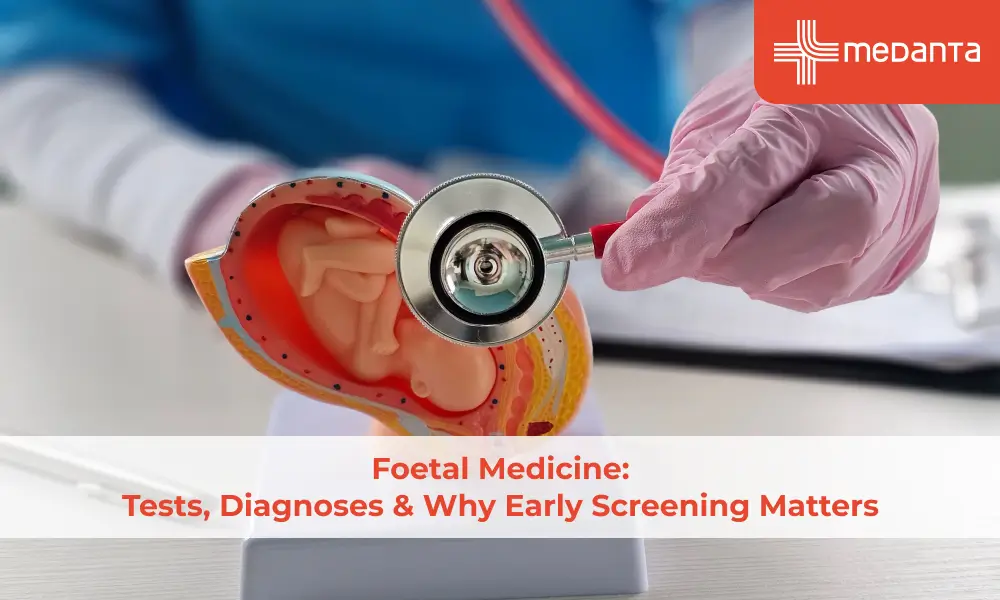 Foetal Medicine: Tests, Diagnoses & Why Early Screening Matters