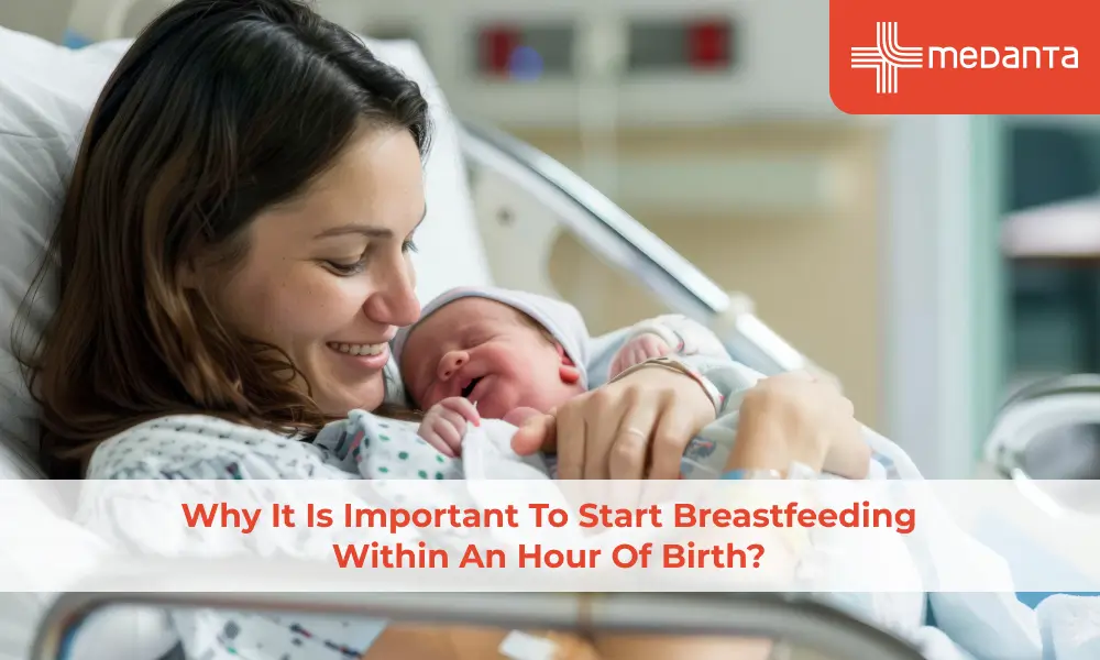 Why It Is Important To Start Breastfeeding Within An Hour Of Birth?