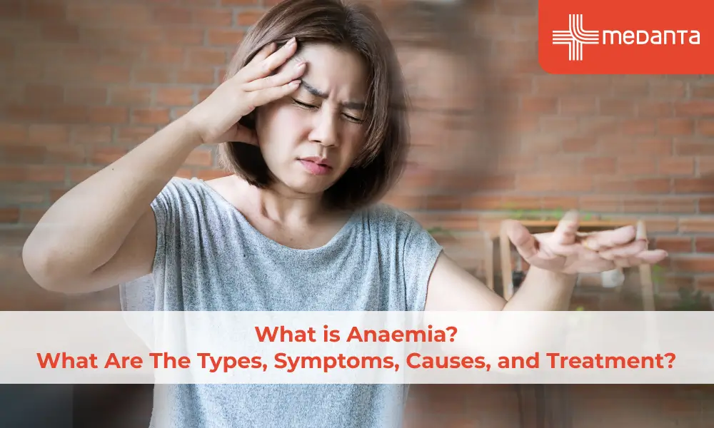 What is Anaemia? What Are The Types, Symptoms, Causes, and Treatment?
